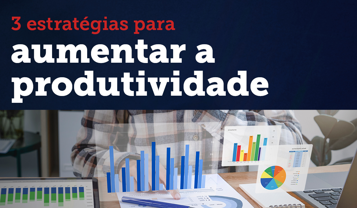 3 estratégias para aumentar a produtividade
